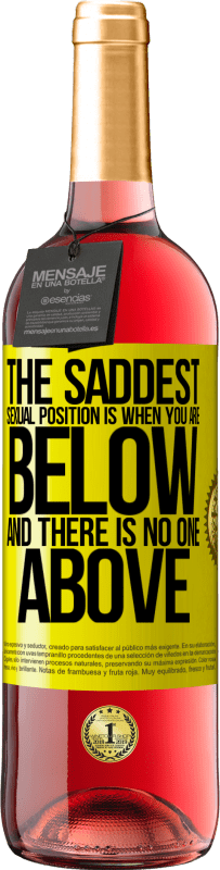 29,95 € | Rosé Wine ROSÉ Edition The saddest sexual position is when you are below and there is no one above Yellow Label. Customizable label Young wine Harvest 2025 Tempranillo