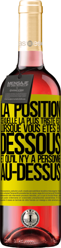 29,95 € | Vin rosé Édition ROSÉ La position sexuelle la plus triste est lorsque vous êtes en dessous et qu'il n'y a personne au-dessus Étiquette Jaune. Étiquette personnalisable Vin jeune Récolte 2024 Tempranillo