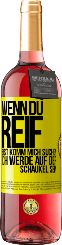 29,95 € Kostenloser Versand | Roséwein ROSÉ Ausgabe Wenn du reif bist, komm mich suchen. Ich werde auf der Schaukel sein Gelbes Etikett. Anpassbares Etikett Junger Wein Ernte 2025 Tempranillo