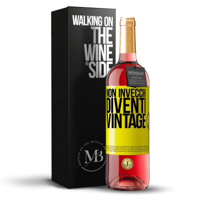 «Non invecchi, diventi vintage» Edizione ROSÉ