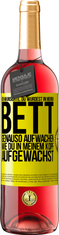 Kostenloser Versand | Roséwein ROSÉ Ausgabe Ich wünschte, du würdest in meinem Bett genauso aufwachen, wie du in meinem Kopf aufgewachst Gelbes Etikett. Anpassbares Etikett Junger Wein Ernte 2023 Tempranillo