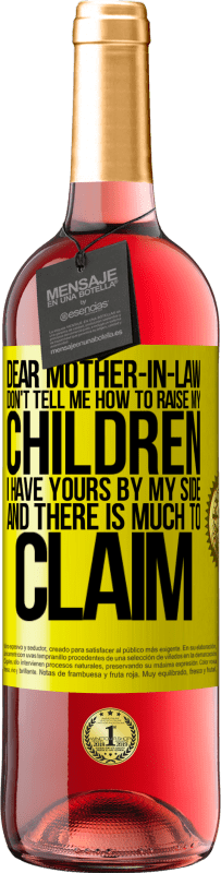 29,95 € | Rosé Wine ROSÉ Edition Dear mother-in-law, don't tell me how to raise my children. I have yours by my side and there is much to claim Yellow Label. Customizable label Young wine Harvest 2023 Tempranillo