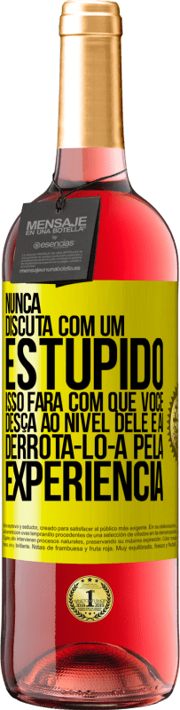 «Nunca discuta com um estúpido. Isso fará com que você desça ao nível dele e aí derrotá-lo-á pela experiência» Edição ROSÉ