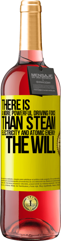 «There is a more powerful driving force than steam, electricity and atomic energy: The will» ROSÉ Edition