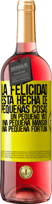 29,95 € Envío gratis | Vino Rosado Edición ROSÉ La felicidad está hecha de pequeñas cosas: un pequeño yate, una pequeña mansión, una pequeña fortuna Etiqueta Amarilla. Etiqueta personalizable Vino joven Cosecha 2025 Tempranillo