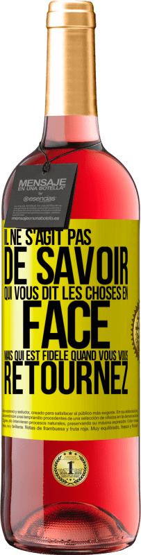 «Il ne s'agit pas de savoir qui vous dit les choses en face, mais qui est fidèle quand vous vous retournez» Édition ROSÉ