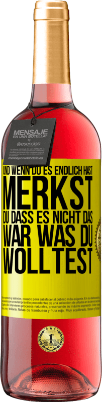 29,95 € Kostenloser Versand | Roséwein ROSÉ Ausgabe Und wenn du es endlich hast, merkst du, dass es nicht das, war was du wolltest Gelbes Etikett. Anpassbares Etikett Junger Wein Ernte 2025 Tempranillo