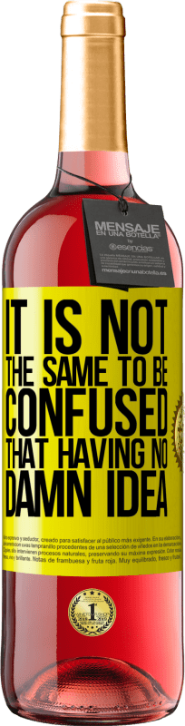 «It is not the same to be confused that having no damn idea» ROSÉ Edition