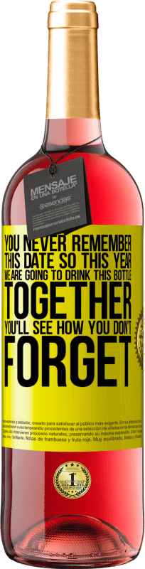 «You never remember this date, so this year we are going to drink this bottle together. You'll see how you don't forget» ROSÉ Edition