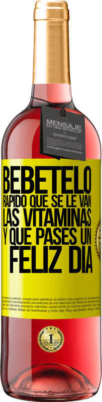 «Bébetelo rápido que se le van las vitaminas! y que pases un feliz día» Edición ROSÉ
