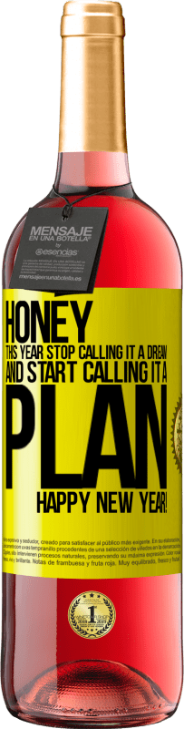 29,95 € | Rosé Wine ROSÉ Edition Honey, this year stop calling it a dream and start calling it a plan. Happy New Year! Yellow Label. Customizable label Young wine Harvest 2024 Tempranillo