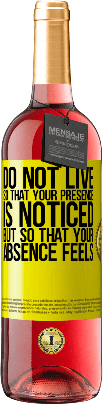 «Do not live so that your presence is noticed, but so that your absence feels» ROSÉ Edition