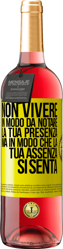 «Non vivere in modo da notare la tua presenza, ma in modo che la tua assenza si senta» Edizione ROSÉ