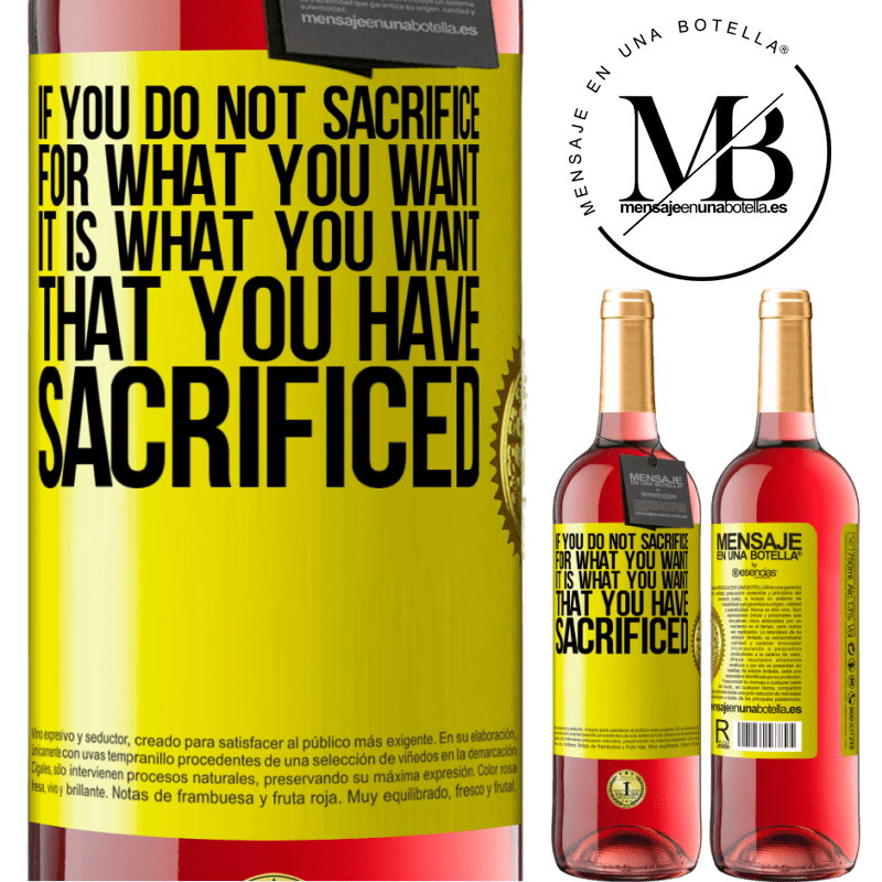 29,95 € Free Shipping | Rosé Wine ROSÉ Edition If you do not sacrifice for what you want, it is what you want that you have sacrificed Yellow Label. Customizable label Young wine Harvest 2021 Tempranillo