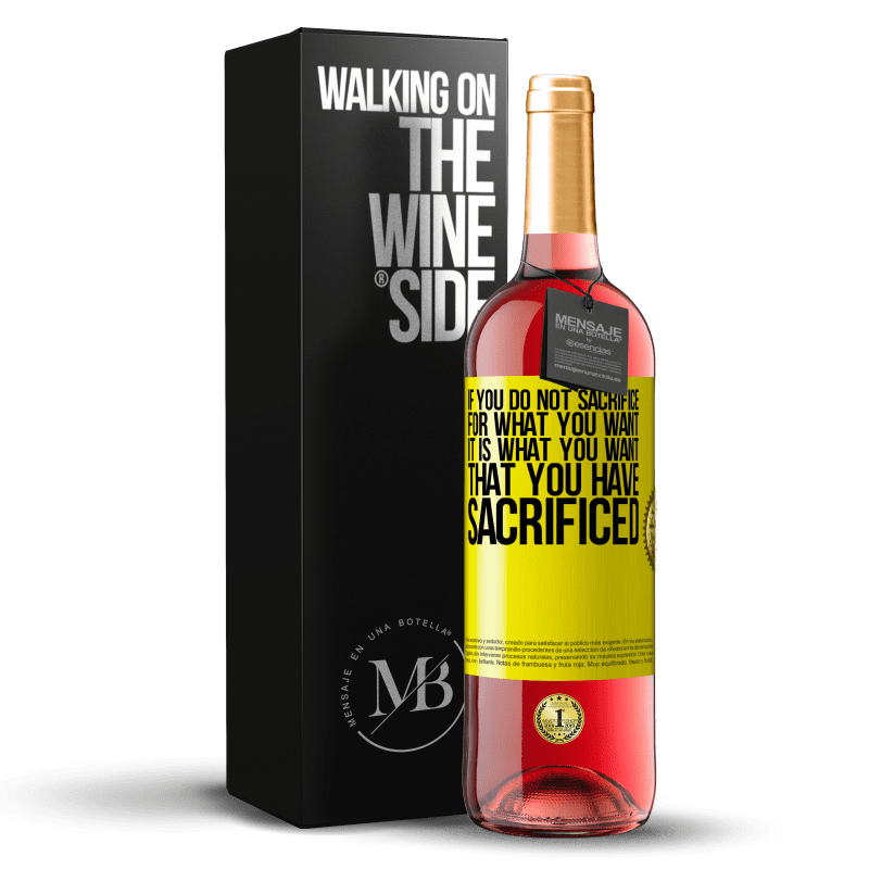 29,95 € Free Shipping | Rosé Wine ROSÉ Edition If you do not sacrifice for what you want, it is what you want that you have sacrificed Yellow Label. Customizable label Young wine Harvest 2023 Tempranillo