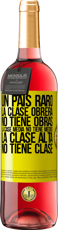 29,95 € Envío gratis | Vino Rosado Edición ROSÉ Un país raro: la clase obrera no tiene obras, la case media no tiene medios, la clase alta no tiene clase Etiqueta Amarilla. Etiqueta personalizable Vino joven Cosecha 2024 Tempranillo