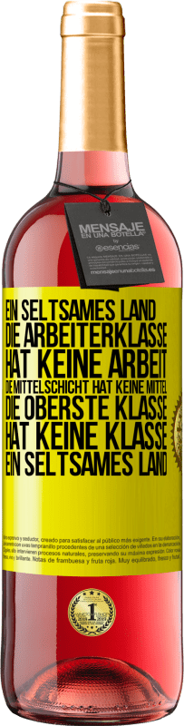 29,95 € | Roséwein ROSÉ Ausgabe Ein seltsames Land: Die Arbeiterklasse hat keine Arbeit, die Mittelschicht hat keine Mittel, die oberste Klasse hat keine Klasse Gelbes Etikett. Anpassbares Etikett Junger Wein Ernte 2024 Tempranillo