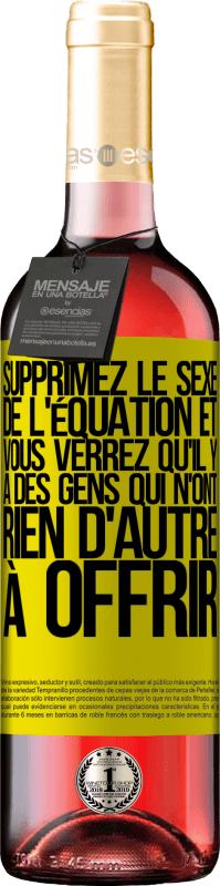 29,95 € | Vin rosé Édition ROSÉ Supprimez le sexe de l'équation et vous verrez qu'il y a des gens qui n'ont rien d'autre à offrir Étiquette Jaune. Étiquette personnalisable Vin jeune Récolte 2024 Tempranillo