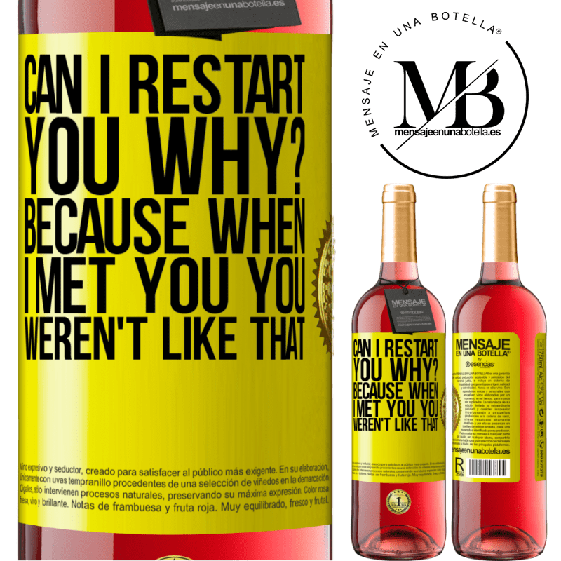 24,95 € Free Shipping | Rosé Wine ROSÉ Edition can i restart you Why? Because when I met you you weren't like that Yellow Label. Customizable label Young wine Harvest 2021 Tempranillo