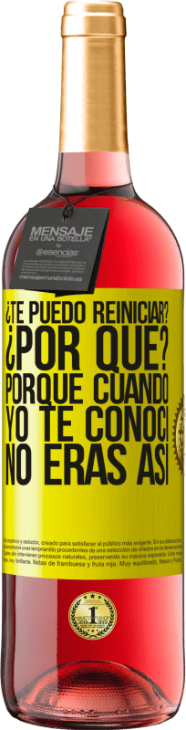 29,95 € Envío gratis | Vino Rosado Edición ROSÉ ¿Te puedo reiniciar? ¿Por qué? Porque cuando yo te conocí no eras así Etiqueta Amarilla. Etiqueta personalizable Vino joven Cosecha 2025 Tempranillo
