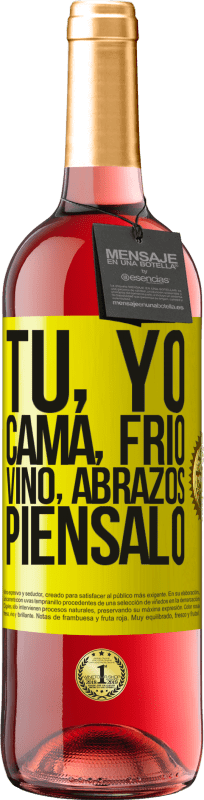 «Tú, yo, cama, frío, vino, abrazos. Piénsalo» Edición ROSÉ