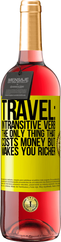 «Travel: intransitive verb. The only thing that costs money but makes you richer» ROSÉ Edition