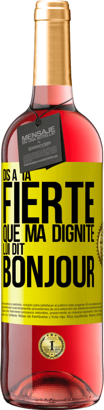 29,95 € | Vin rosé Édition ROSÉ Dis à ta fierté que ma dignité lui dit bonjour Étiquette Jaune. Étiquette personnalisable Vin jeune Récolte 2025 Tempranillo