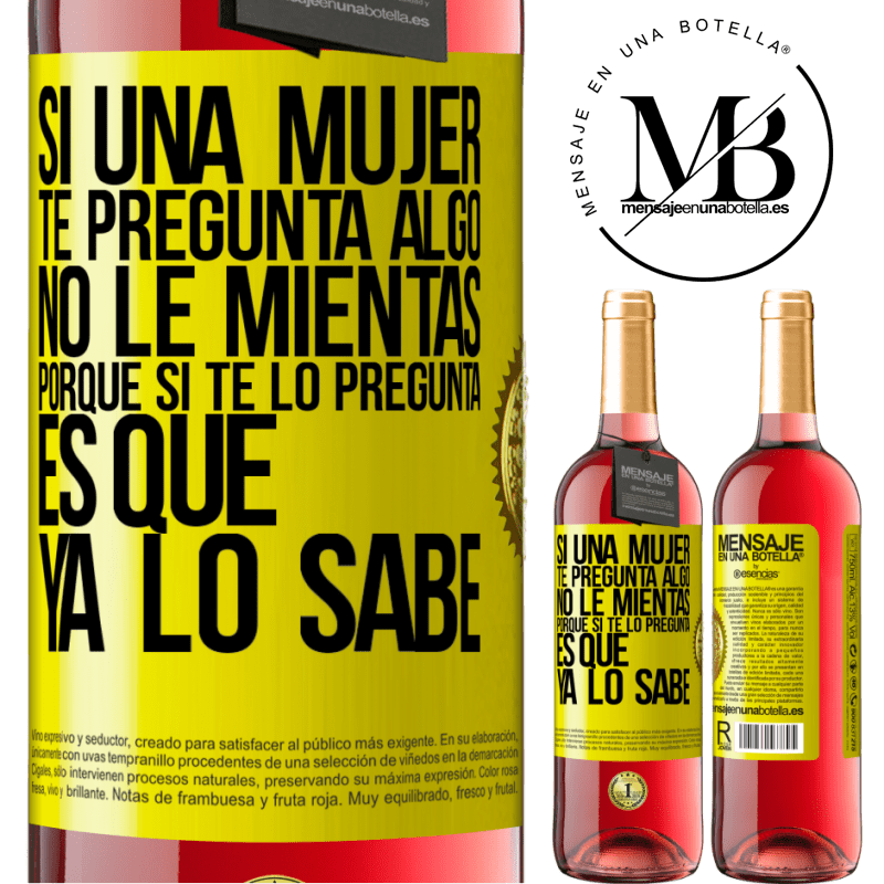 29,95 € Envío gratis | Vino Rosado Edición ROSÉ Si una mujer te pregunta algo, no le mientas, porque si te lo pregunta, es que ya lo sabe Etiqueta Amarilla. Etiqueta personalizable Vino joven Cosecha 2023 Tempranillo