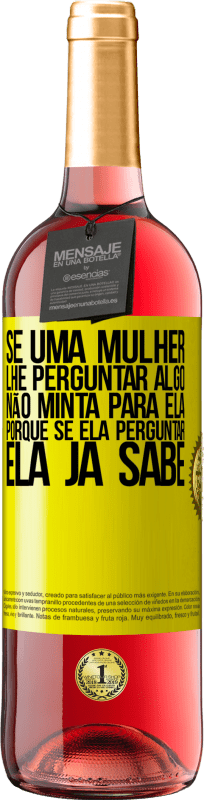 29,95 € Envio grátis | Vinho rosé Edição ROSÉ Se uma mulher lhe perguntar algo, não minta para ela, porque se ela perguntar, ela já sabe Etiqueta Amarela. Etiqueta personalizável Vinho jovem Colheita 2025 Tempranillo