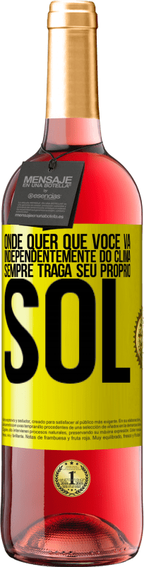 «Onde quer que você vá, independentemente do clima, sempre traga seu próprio sol» Edição ROSÉ