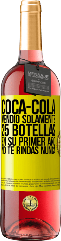«Coca-Cola vendió solamente 25 botellas en su primer año. No te rindas nunca» Edición ROSÉ