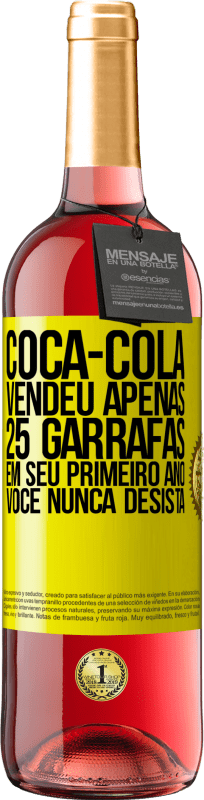 «Coca-Cola vendeu apenas 25 garrafas em seu primeiro ano. Você nunca desista» Edição ROSÉ