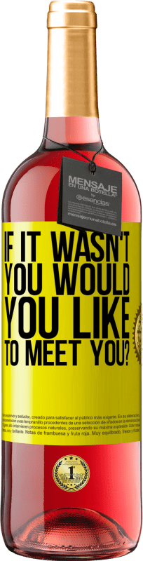 «If it wasn't you, would you like to meet you?» ROSÉ Edition