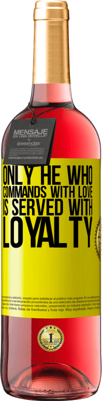 «Only he who commands with love is served with loyalty» ROSÉ Edition
