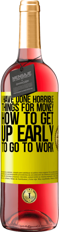 29,95 € | Rosé Wine ROSÉ Edition I have done horrible things for money. How to get up early to go to work Yellow Label. Customizable label Young wine Harvest 2023 Tempranillo