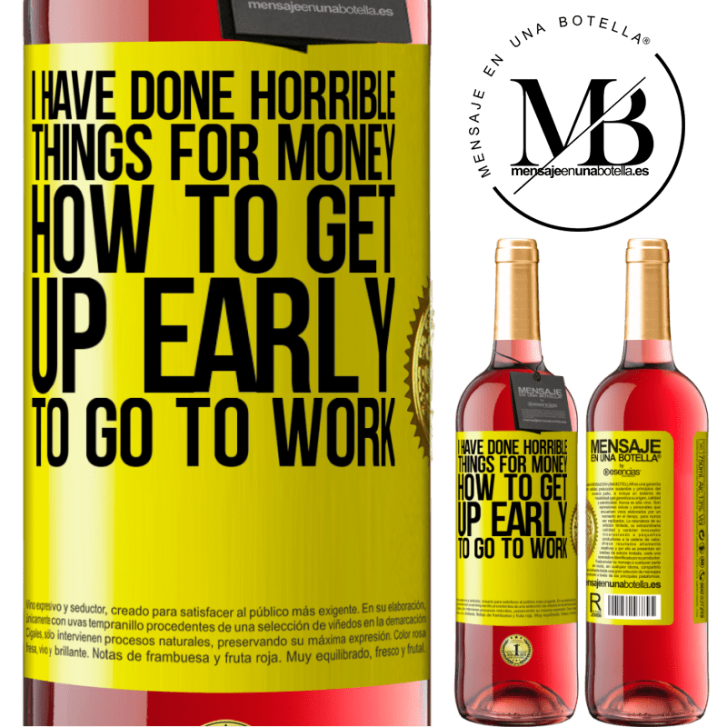 29,95 € Free Shipping | Rosé Wine ROSÉ Edition I have done horrible things for money. How to get up early to go to work Yellow Label. Customizable label Young wine Harvest 2021 Tempranillo