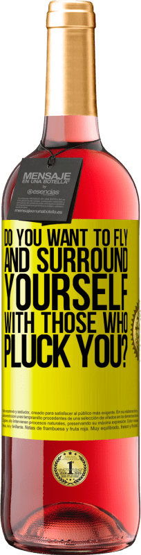 «do you want to fly and surround yourself with those who pluck you?» ROSÉ Edition