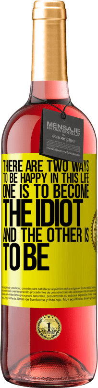 «この人生で幸せになるには2つの方法があります。 1つはバカになること、もう1つは» ROSÉエディション