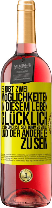 29,95 € | Roséwein ROSÉ Ausgabe Es gibt zwei Möglichkeiten in diesem Leben, glücklich zu sein. Einer ist, sich dumm zu stellen, und der andere es zu sein Gelbes Etikett. Anpassbares Etikett Junger Wein Ernte 2024 Tempranillo