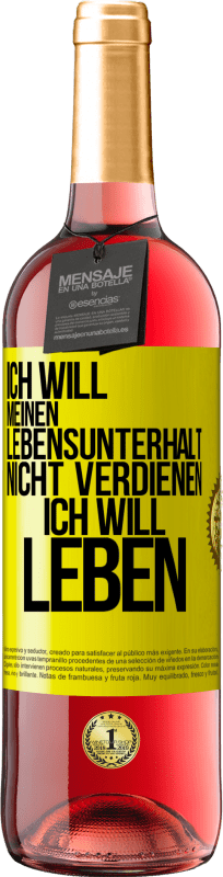 29,95 € | Roséwein ROSÉ Ausgabe Ich will meinen Lebensunterhalt nicht verdienen, ich will leben Gelbes Etikett. Anpassbares Etikett Junger Wein Ernte 2024 Tempranillo