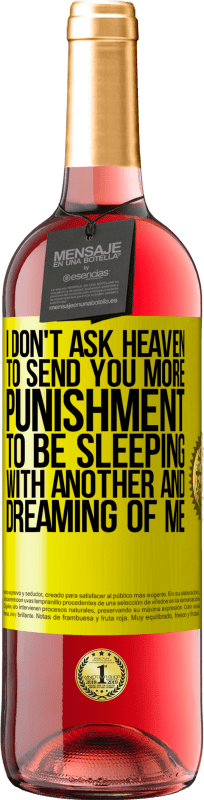 29,95 € Free Shipping | Rosé Wine ROSÉ Edition I don't ask heaven to send you more punishment, to be sleeping with another and dreaming of me Yellow Label. Customizable label Young wine Harvest 2025 Tempranillo