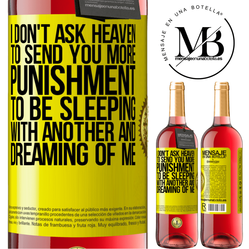 24,95 € Free Shipping | Rosé Wine ROSÉ Edition I don't ask heaven to send you more punishment, to be sleeping with another and dreaming of me Yellow Label. Customizable label Young wine Harvest 2021 Tempranillo