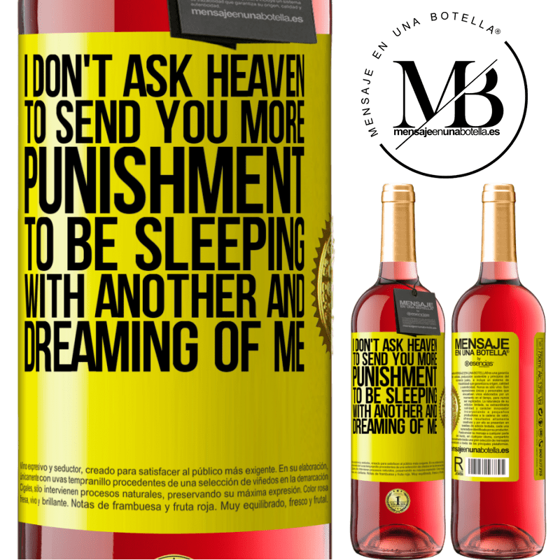 29,95 € Free Shipping | Rosé Wine ROSÉ Edition I don't ask heaven to send you more punishment, to be sleeping with another and dreaming of me Yellow Label. Customizable label Young wine Harvest 2025 Tempranillo
