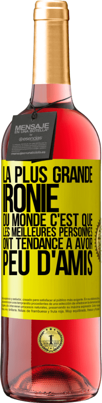 29,95 € | Vin rosé Édition ROSÉ La plus grande ironie du monde c'est que les meilleures personnes ont tendance à avoir peu d'amis Étiquette Jaune. Étiquette personnalisable Vin jeune Récolte 2024 Tempranillo