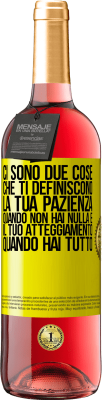 «Ci sono due cose che ti definiscono. La tua pazienza quando non hai nulla e il tuo atteggiamento quando hai tutto» Edizione ROSÉ