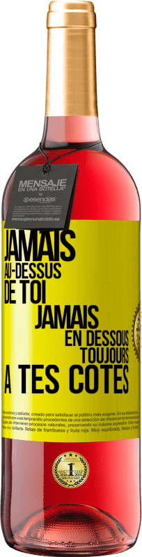 «Jamais au-dessus de toi, jamais en dessous. Toujours à tes côtés» Édition ROSÉ