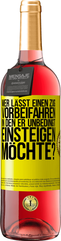 29,95 € | Roséwein ROSÉ Ausgabe Wer lässt einen Zug vorbeifahren, in den er unbedingt einsteigen möchte? Gelbes Etikett. Anpassbares Etikett Junger Wein Ernte 2024 Tempranillo