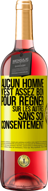 29,95 € | Vin rosé Édition ROSÉ Aucun homme n'est assez bon pour régner sur les autres sans son consentement Étiquette Jaune. Étiquette personnalisable Vin jeune Récolte 2024 Tempranillo