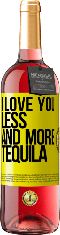 «I love you less and more tequila» ROSÉ Edition