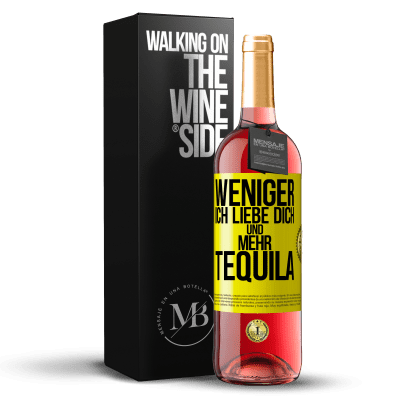 «Weniger Ich liebe dich und mehr Tequila» ROSÉ Ausgabe
